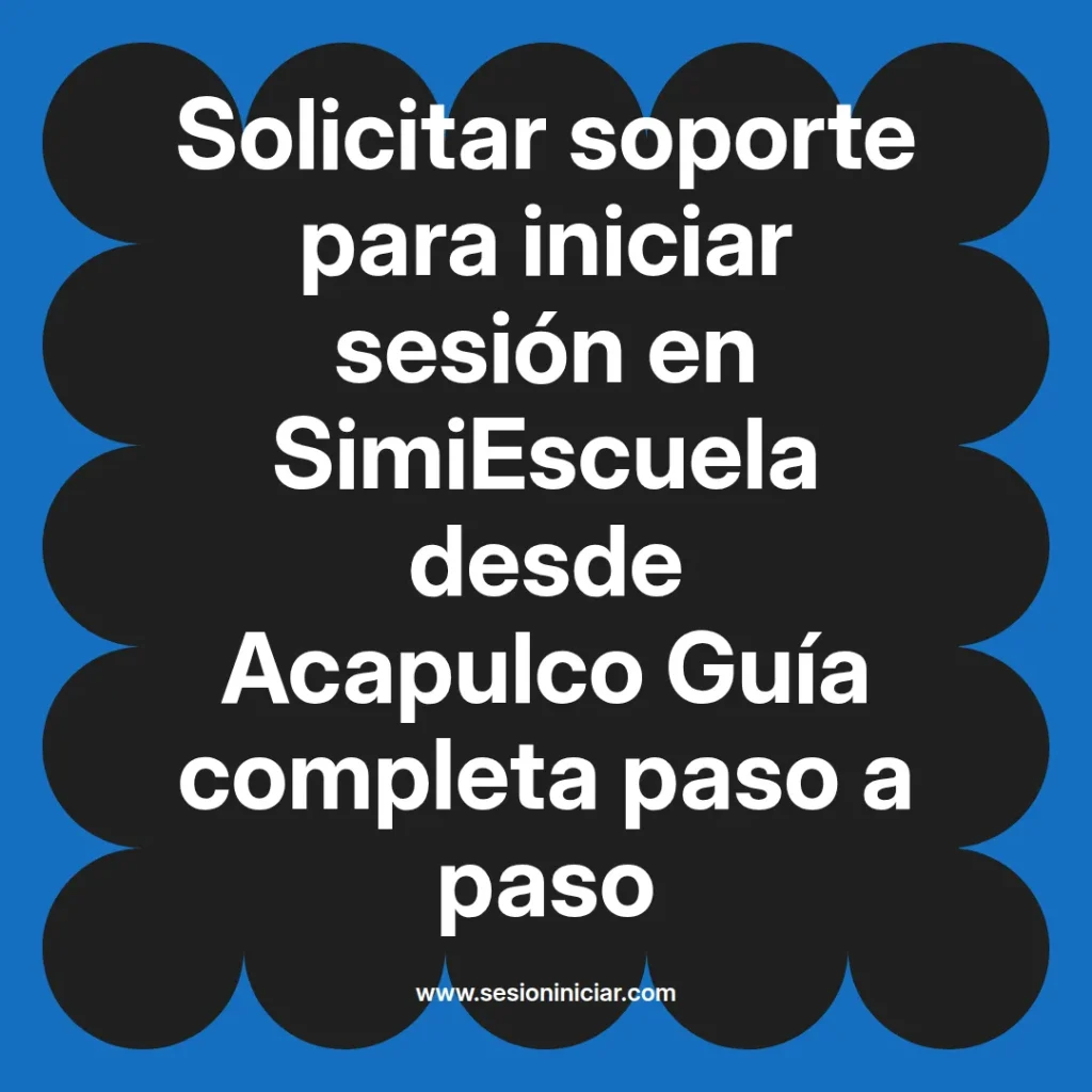 Solicitar soporte para iniciar sesión en SimiEscuela desde Acapulco Guía completa paso a paso
