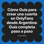 Guía para crear una cuenta en OnlyFans desde Argentina: Guía completa paso a paso