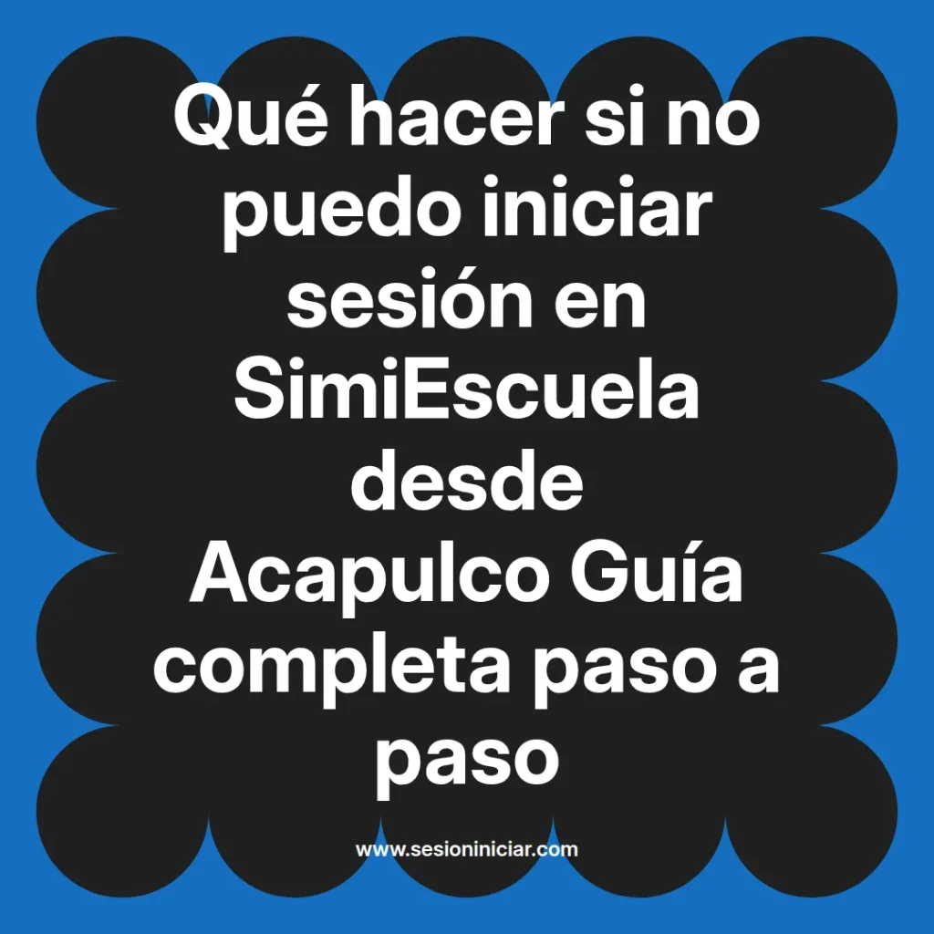 Qué hacer si no puedo iniciar sesión en SimiEscuela desde Acapulco Guía completa paso a paso