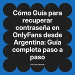 Guía para recuperar contraseña en OnlyFans desde Argentina: Guía completa paso a paso