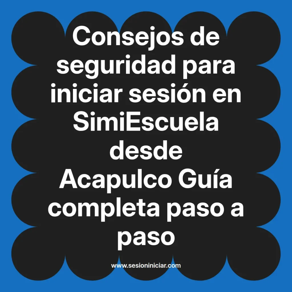 Consejos de seguridad para iniciar sesión en SimiEscuela desde Acapulco Guía completa paso a paso