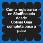 Cómo registrarse en SimiEscuela: Guía paso a paso desde Colima