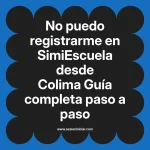 No puedo registrarme en SimiEscuela: Guía paso a paso desde Colima