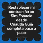 Restablecer mi contraseña en SimiEscuela: Guía paso a paso desde Cuautla