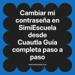 Cambiar mi contraseña en SimiEscuela: Guía paso a paso desde Cuautla