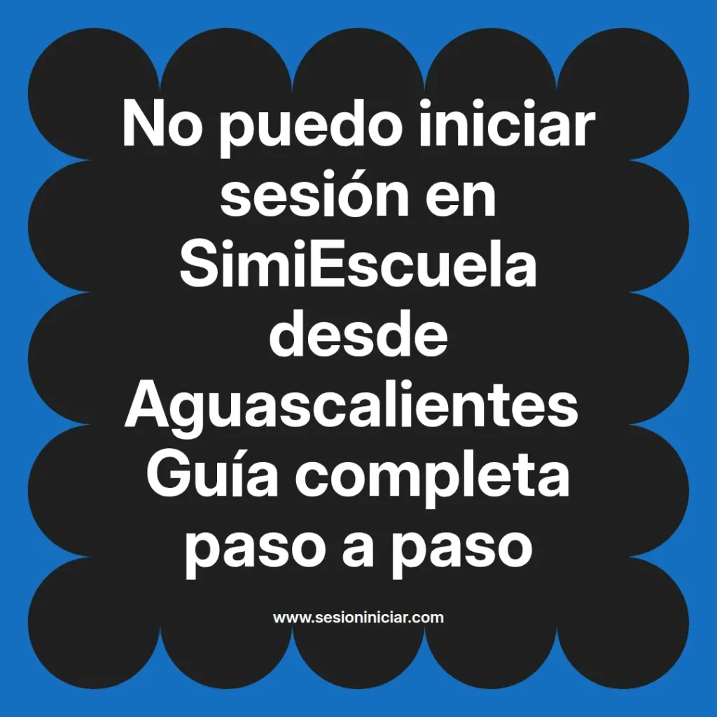 No puedo iniciar sesión en SimiEscuela desde Aguascalientes Guía completa paso a paso