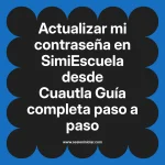 Actualizar mi contraseña en SimiEscuela: Guía paso a paso desde Cuautla