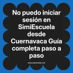 No puedo iniciar sesión en SimiEscuela: Guía paso a paso desde Cuernavaca