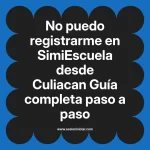 No puedo registrarme en SimiEscuela: Guía paso a paso desde Culiacan