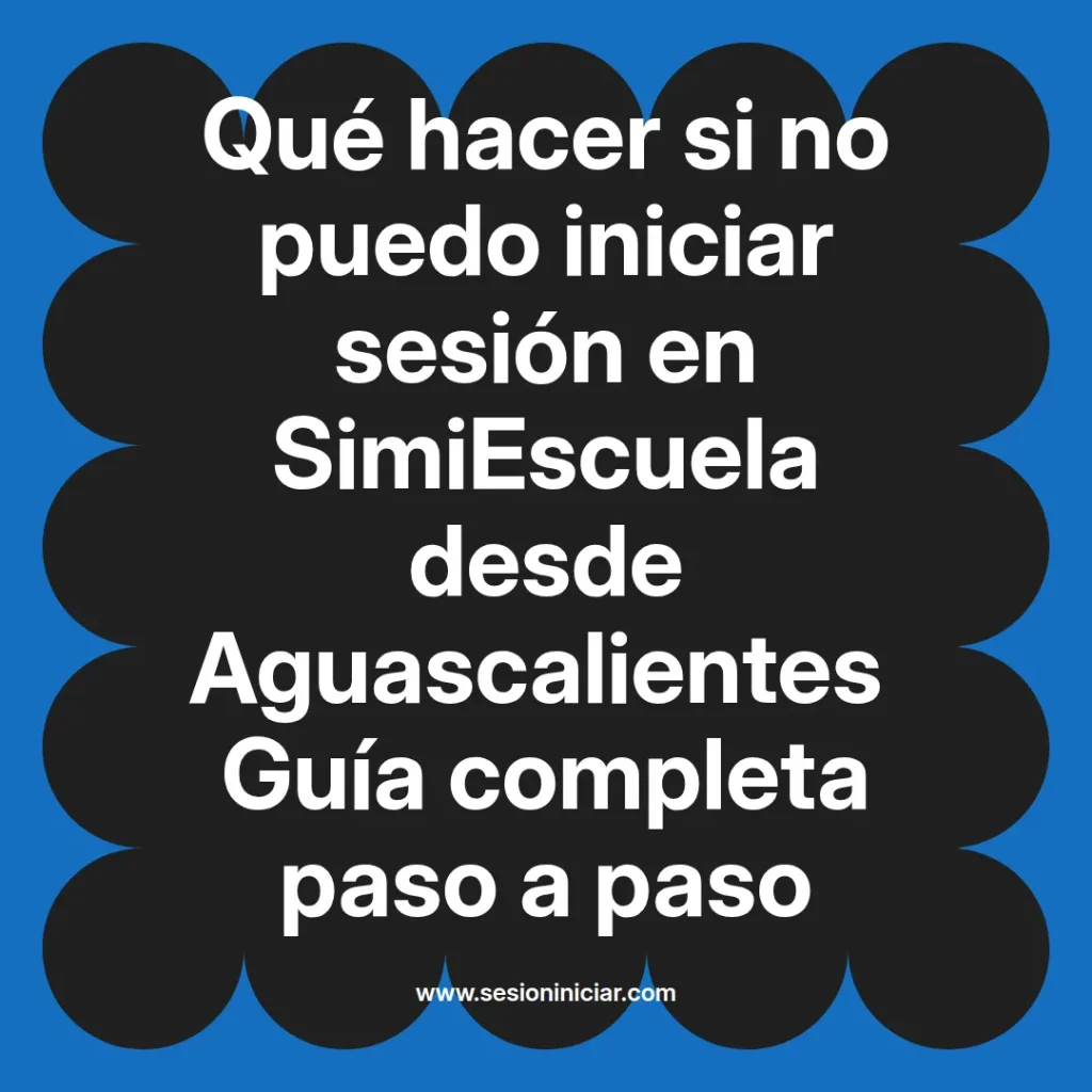 Qué hacer si no puedo iniciar sesión en SimiEscuela desde Aguascalientes Guía completa paso a paso