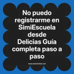 No puedo registrarme en SimiEscuela: Guía paso a paso desde Delicias