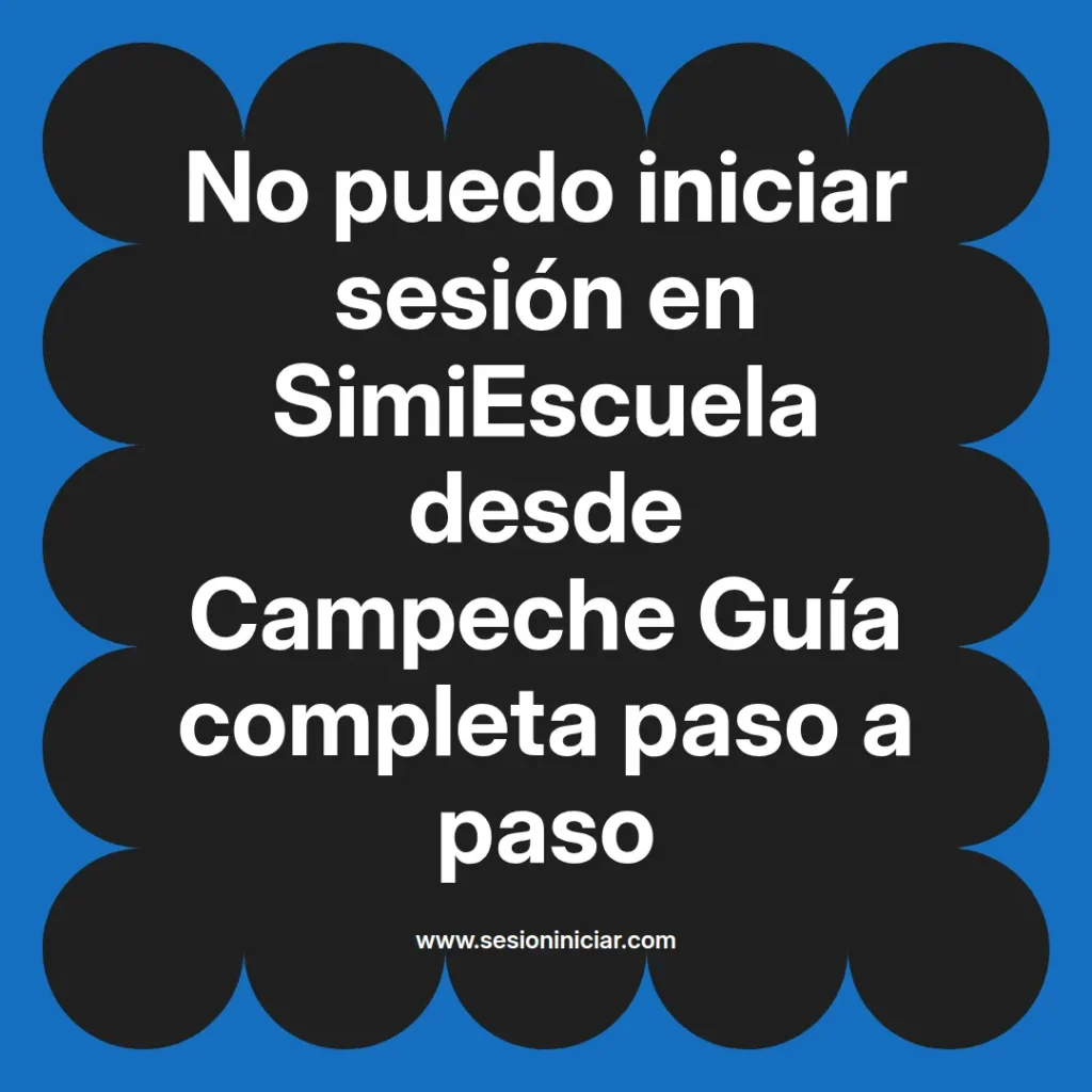No puedo iniciar sesión en SimiEscuela desde Campeche Guía completa paso a paso