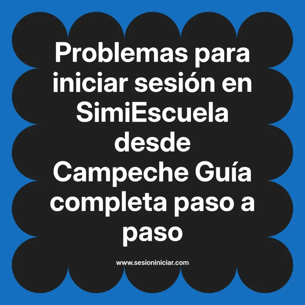 Problemas para iniciar sesión en SimiEscuela desde Campeche Guía completa paso a paso