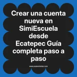 Crear una cuenta nueva en SimiEscuela: Guía paso a paso desde Ecatepec