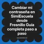 Cambiar mi contraseña en SimiEscuela: Guía paso a paso desde Fresnillo