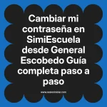 Cambiar mi contraseña en SimiEscuela: Guía paso a paso desde General Escobedo
