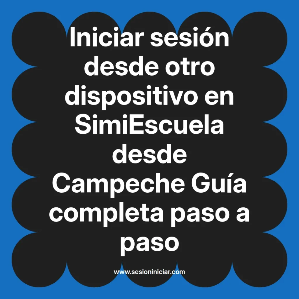 Iniciar sesión desde otro dispositivo en SimiEscuela desde Campeche Guía completa paso a paso
