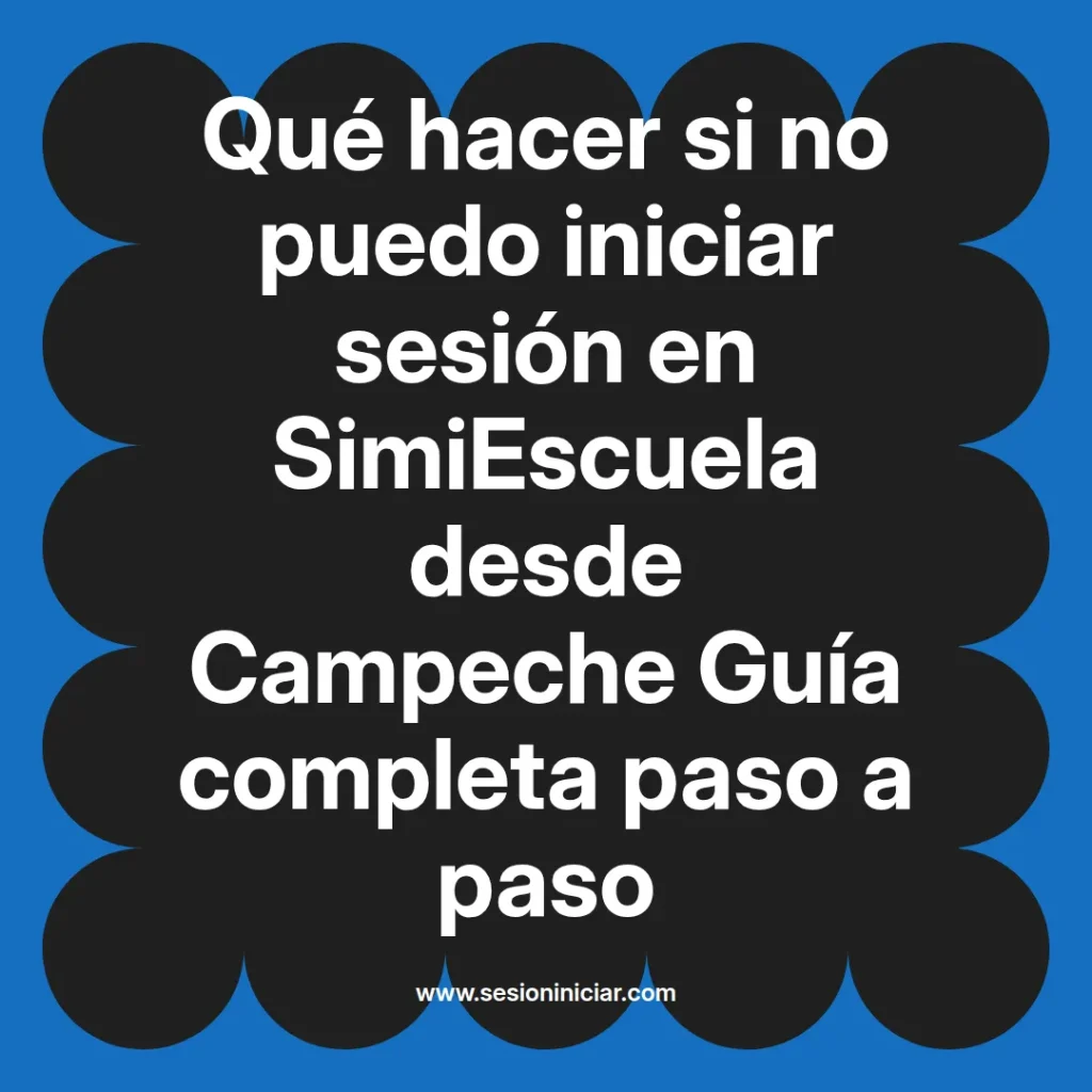 Qué hacer si no puedo iniciar sesión en SimiEscuela desde Campeche Guía completa paso a paso