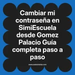 Cambiar mi contraseña en SimiEscuela: Guía paso a paso desde Gomez Palacio