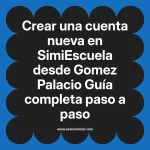 Crear una cuenta nueva en SimiEscuela: Guía paso a paso desde Gomez Palacio