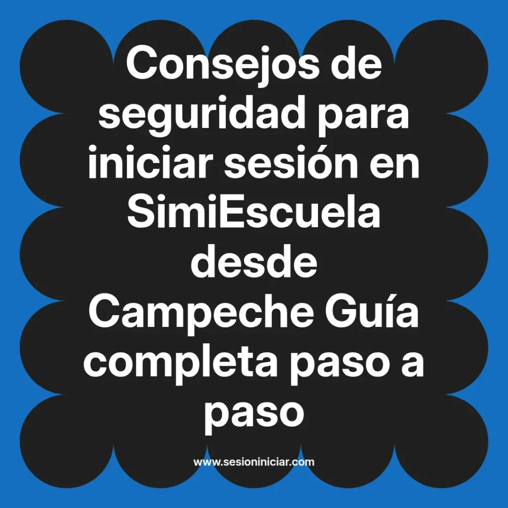 Consejos de seguridad para iniciar sesión en SimiEscuela desde Campeche Guía completa paso a paso