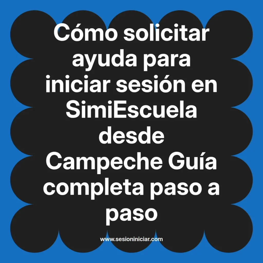 Cómo solicitar ayuda para iniciar sesión en SimiEscuela desde Campeche Guía completa paso a paso
