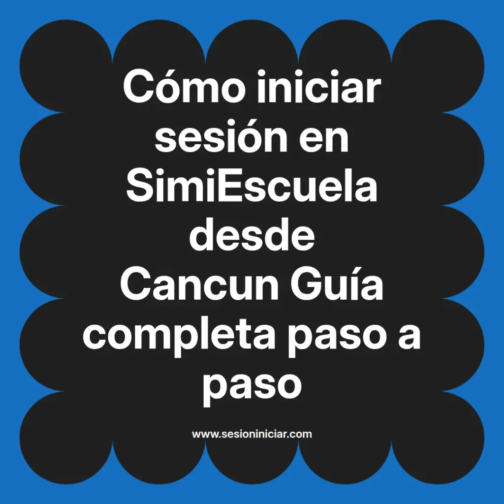 Cómo iniciar sesión en SimiEscuela desde Cancun Guía completa paso a paso