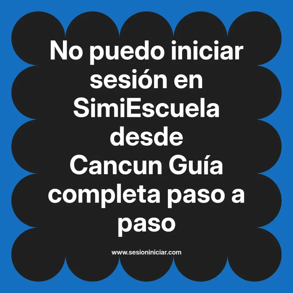 No puedo iniciar sesión en SimiEscuela desde Cancun Guía completa paso a paso