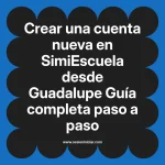 Crear una cuenta nueva en SimiEscuela: Guía paso a paso desde Guadalupe