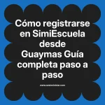 Cómo registrarse en SimiEscuela: Guía paso a paso desde Guaymas