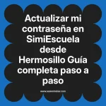 Actualizar mi contraseña en SimiEscuela: Guía paso a paso desde Hermosillo