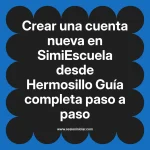 Crear una cuenta nueva en SimiEscuela: Guía paso a paso desde Hermosillo