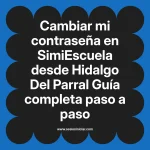 Cambiar mi contraseña en SimiEscuela: Guía paso a paso desde Hidalgo Del Parral