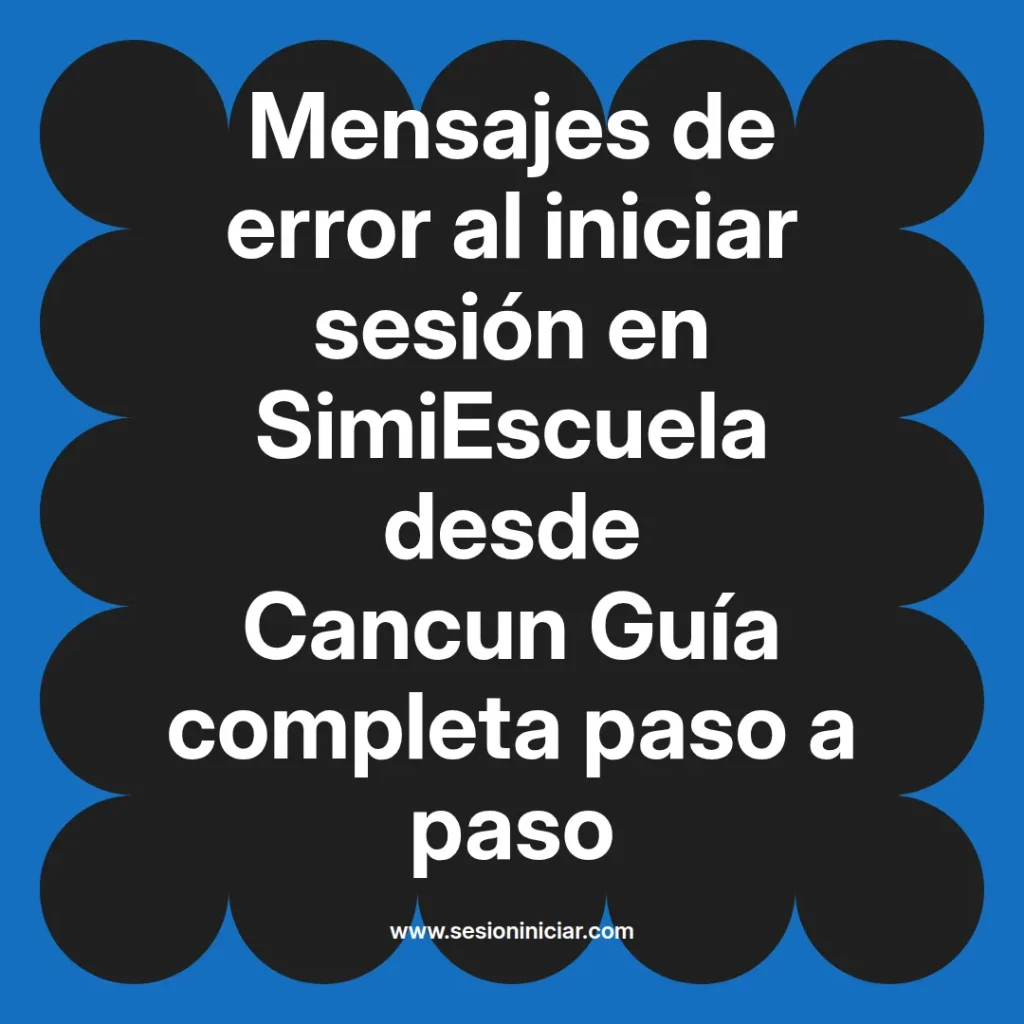 Mensajes de error al iniciar sesión en SimiEscuela desde Cancun Guía completa paso a paso