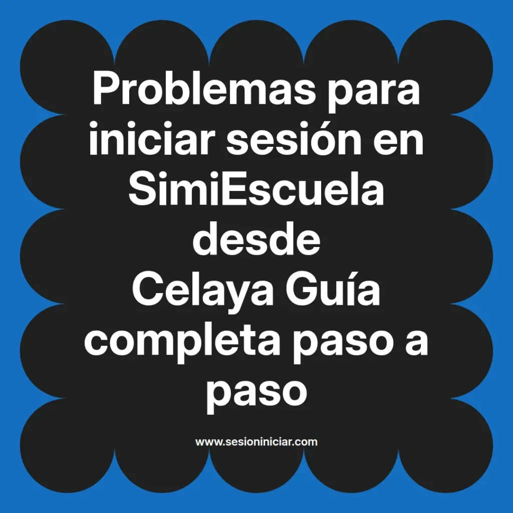 Problemas para iniciar sesión en SimiEscuela desde Celaya Guía completa paso a paso