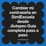 Cambiar mi contraseña en SimiEscuela: Guía paso a paso desde Jiutepec