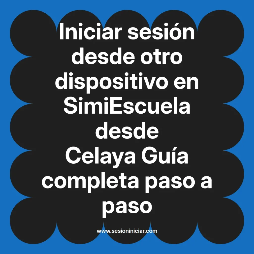 Iniciar sesión desde otro dispositivo en SimiEscuela desde Celaya Guía completa paso a paso