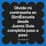 Olvidé mi contraseña en SimiEscuela: Guía paso a paso desde Juarez
