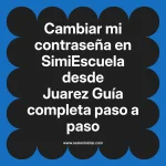 Cambiar mi contraseña en SimiEscuela: Guía paso a paso desde Juarez