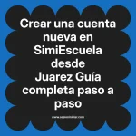 Crear una cuenta nueva en SimiEscuela: Guía paso a paso desde Juarez