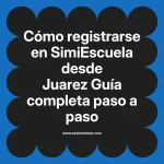 Cómo registrarse en SimiEscuela: Guía paso a paso desde Juarez