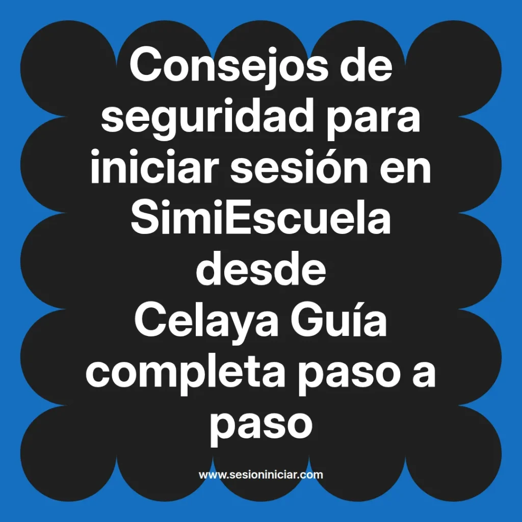 Consejos de seguridad para iniciar sesión en SimiEscuela desde Celaya Guía completa paso a paso