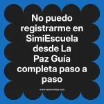 No puedo registrarme en SimiEscuela: Guía paso a paso desde La Paz