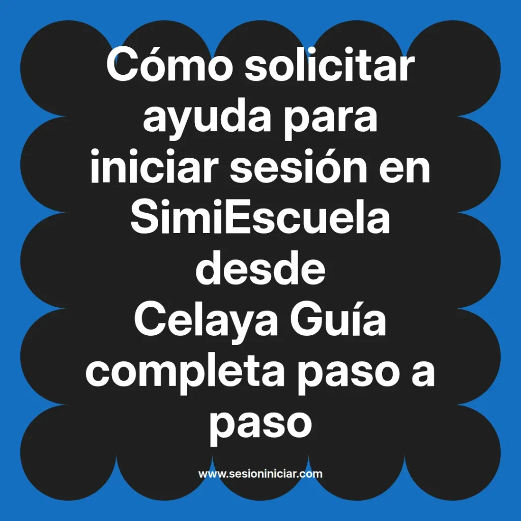 Cómo solicitar ayuda para iniciar sesión en SimiEscuela desde Celaya Guía completa paso a paso