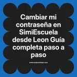 Cambiar mi contraseña en SimiEscuela: Guía paso a paso desde Leon