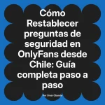 Restablecer preguntas de seguridad en OnlyFans desde Chile: Guía completa paso a paso