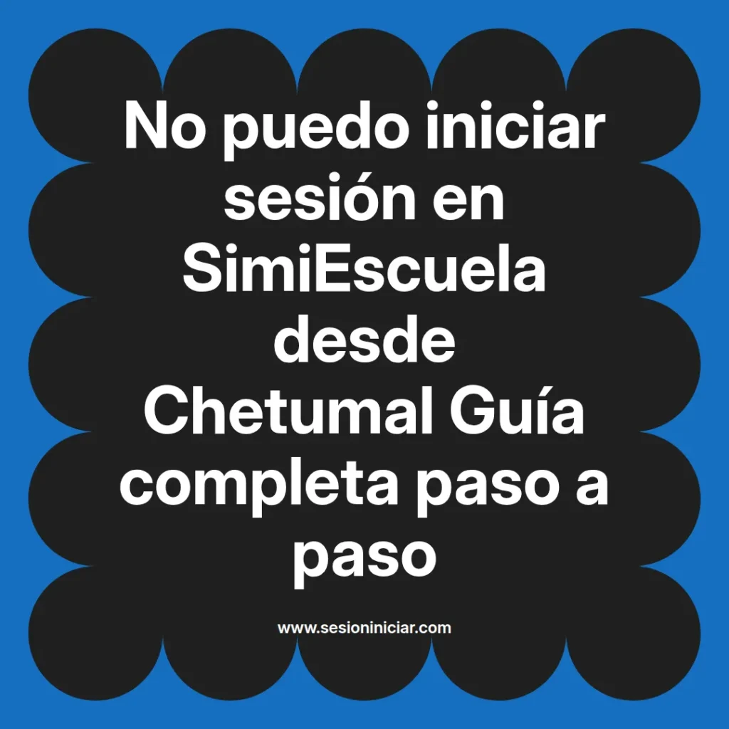 No puedo iniciar sesión en SimiEscuela desde Chetumal Guía completa paso a paso
