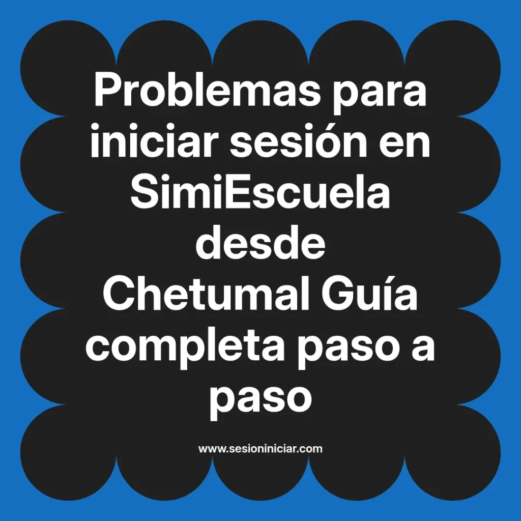 Problemas para iniciar sesión en SimiEscuela desde Chetumal Guía completa paso a paso