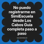 No puedo registrarme en SimiEscuela: Guía paso a paso desde Los Cabos