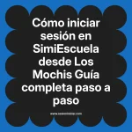 Cómo iniciar sesión en SimiEscuela: Guía paso a paso desde Los Mochis